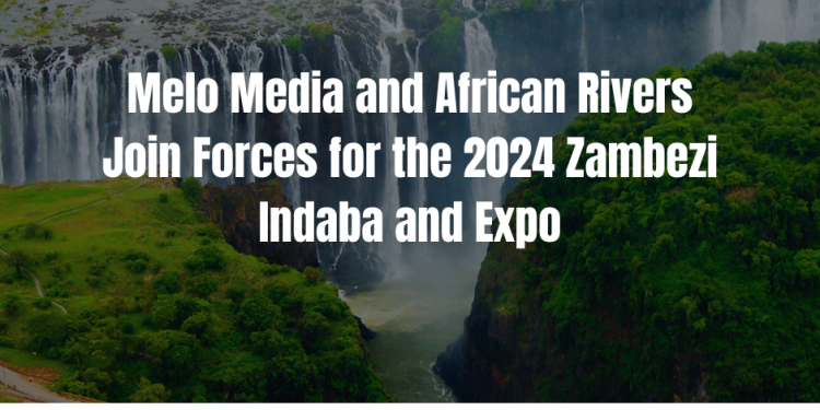 Melo Media and African Rivers join forces for the 2024 Zambezi Indaba and Expo
