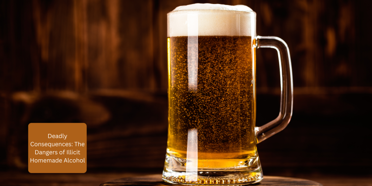 Deadly Consequences: The Dangers of Illicit Homemade Alcohol