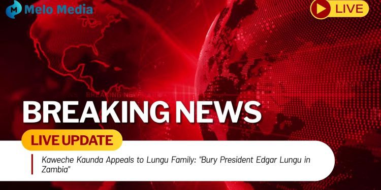 Kaweche Kaunda Appeals to Lungu Family: “Bury President Edgar Lungu in Zambia”